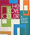 We Love Color 16 Iconic Quilt Designers Create with Kona Solids