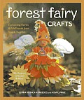 Forest Fairy Crafts Enchanting Fairies & Felt Friends from Simple Supplies 28+ Projects to Create & Share