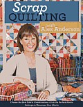 Scrap Quilting with Alex Anderson Choose the Best Fabric Combinations Pick the Perfect Blocks Settings to Showcase Your Blocks