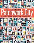 Patchwork City 75 Innovative Blocks for the Modern Quilter 6 Sample Quilts