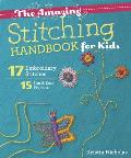The Amazing Stitching Handbook for Kids: 17 Embroidery Stitches - 15 Fun & Easy Projects
