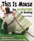 This Is Mouse - An Adventure in Sewing: Make Mouse & Friends - Travel with Them from Africa to Outer Space