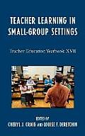 Teacher Learning in Small-Group Settings: Teacher Education Yearbook XVII