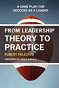 From Leadership Theory to Practice: A Game Plan for Success as a Leader