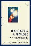 Teaching Is a Privilege: Twelve Essential Understandings for Beginning Teachers
