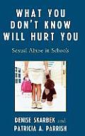 What You Don't Know Will Hurt You: Sexual Abuse in Schools