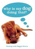 Why Is My Dog Doing That?: Dealing with Doggie Don'ts