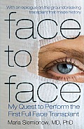 Face to Face My Quest to Perform the First Full Face Transplant