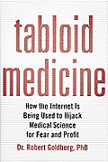 Tabloid Medicine How the Internet Is Being Used to Hijack Medical Science for Fear & Profit