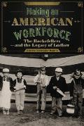 Making An American Workforce The Rockefellers & The Legacy Of Ludlow