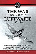 The War Against the Luftwaffe 1943-1944: The Untold Story of the Air War Against Germany and How World War II Hung in the Balance