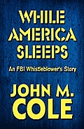 While America Sleeps: An FBI Whistleblower's Story