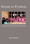 Hopes in Friction: Schooling, Health and Everyday Life in Uganda (Hc)