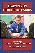 Learning on Other People's Kids: Becoming a Teach for America Teacher (PB)