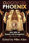 Clockwork Phoenix 3 New Tales of Beauty & Strangeness