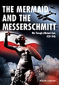 The Mermaid and the Messerschmitt: War Through a Woman's Eyes 1939-1940