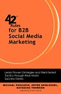 42 Rules for B2B Social Media Marketing: Learn Proven Strategies and Field-Tested Tactics Through Real World Success