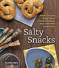 Salty Snacks Make Your Own Chips Crisps Crackers Pretzels Dips & Other Savory Bites