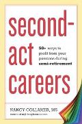 Second-ACT Careers: 50+ Ways to Profit from Your Passions During Semi-Retirement
