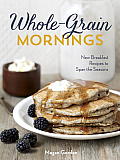 Whole Grain Mornings New Breakfast Recipes to Span the Seasons