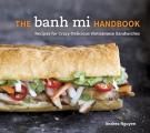 Banh Mi Handbook Recipes for Crazy Delicious Vietnamese Sandwiches