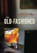 Old Fashioned The Story of the Worlds First Classic Cocktail with Recipes & Lore