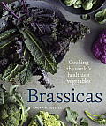 Brassicas: Cooking the World's Healthiest Vegetables: Kale, Cauliflower, Broccoli, Brussels Sprouts and More