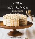 Let Us All Eat Cake Gluten Free Recipes for Everyones Favorite Cake