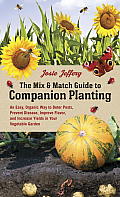 Mix & Match Guide to Companion Planting An Easy Organic Way to Deter Pests Prevent Disease Improve Flavor & Increase Yields in Your Vegetable Garden