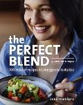 Perfect Blend 100 Blender Recipes to Energize & Revitalize