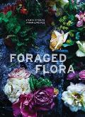 Foraged Flora A Year of Gathering & Arranging Wild Plants & Flowers