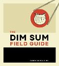 Dim Sum Field Guide A Taxonomy of Dumplings Buns Meats Sweets & Other Specialties of the Chinese Teahouse