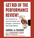 Get Rid of the Performance Review!: How Companies Can Stop Intimidating, Start Managing--And Focus on What Really Matters