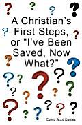 A Christian's First Steps, or I've Been Saved, Now What?