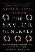 Savior Generals How Five Great Commanders Saved Wars That Were Lost From Ancient Greece to Iraq