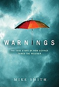 Warnings The True Story of How Science Tamed the Weather