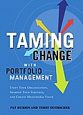 Taming Change with Portfolio Management Unify Your Organization Sharpen Your Strategyd Create