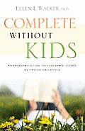 Complete Without Kids An Insiders Guide to Childfree Living by Choice or by Chance