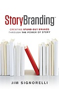 Storybranding Creating Stand Out Brands Through the Power of Story