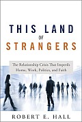 This Land of Strangers The Relationship Crisis That Imperils Home Work Politics & Faith