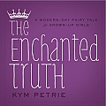 Enchanted Truth A Modern Day Fairy Tale for Grown Up Girls