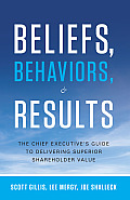 Beliefs Behaviors & Results The Chief Executives Guide to Delivering Superior Shareholder Value