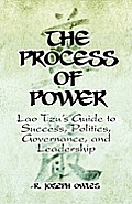 The Process of Power: Lao Tzu's Guide to Success, Politics, Governance, and Leadership
