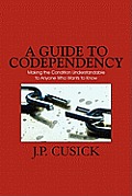 A Guide to Codependency: Making the Condition Understandable to Anyone Who Wants to Know