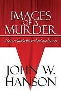 Images of a Murder: A Cold Case Murder Mystery Based on a True Story