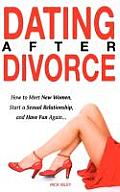 Dating After Divorce - How to Meet New Women, Start a Sexual Relationship, and Have Fun Again...