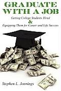 Graduate with a Job: Getting College Students Hired & Equipping Them for Career & Life Success