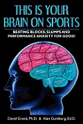 This Is Your Brain on Sports: Beating Blocks, Slumps and Performance Anxiety for Good!