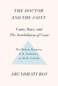 Doctor & the Saint Caste Race & the Annihilation of Caste the Debate Between B R Ambedkar & M K Gandhi