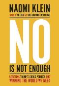 No Is Not Enough: Resisting Trumps Shock Politics and Winning the World We Need